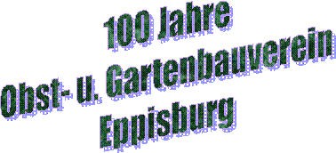 100 Jahre
Obst- u. Gartenbauverein
Eppisburg